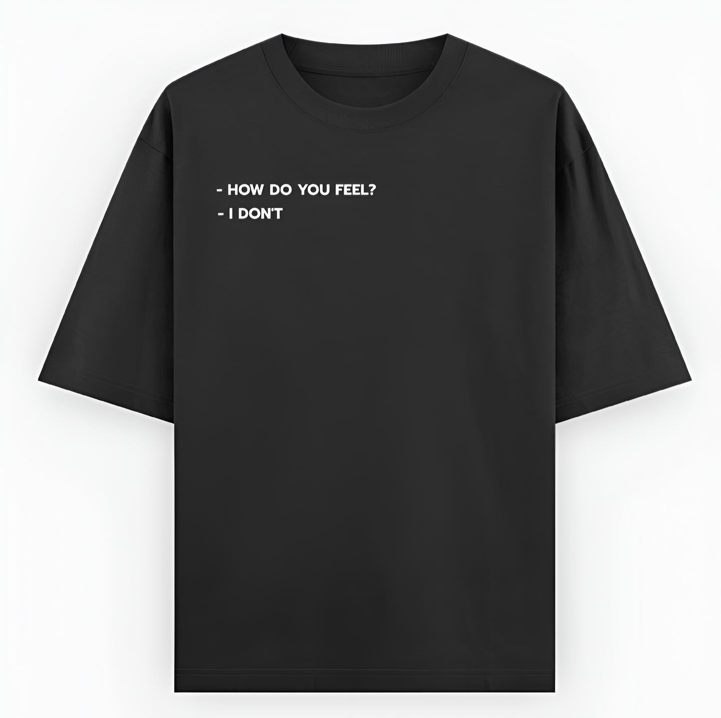 How Do You Feel? I Don’t – Unisex Oversized Black Tee
