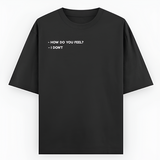How Do You Feel? I Don’t – Unisex Oversized Black Tee